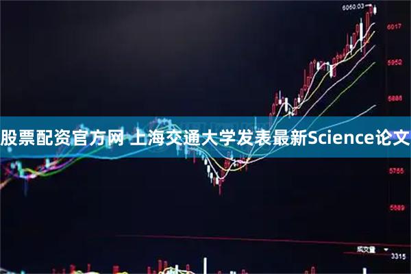 股票配资官方网 上海交通大学发表最新Science论文