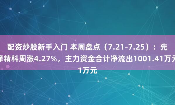 配资炒股新手入门 本周盘点（7.21-7.25）：先锋精科周涨4.27%，主力资金合计净流出1001.41万元